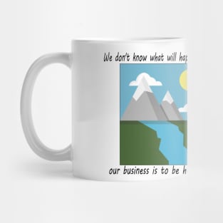 We don't know what will happen tomorrow: our business is to be happy today. Mug